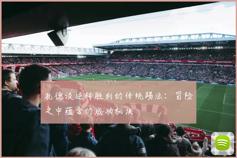 孔德谈逆转胜利的传统踢法：冒险之中蕴含的成功秘诀
