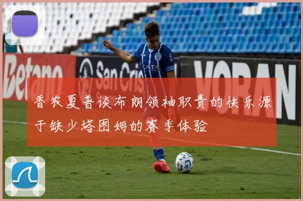 香农夏普谈布朗领袖职责的快乐源于缺少塔图姆的赛季体验